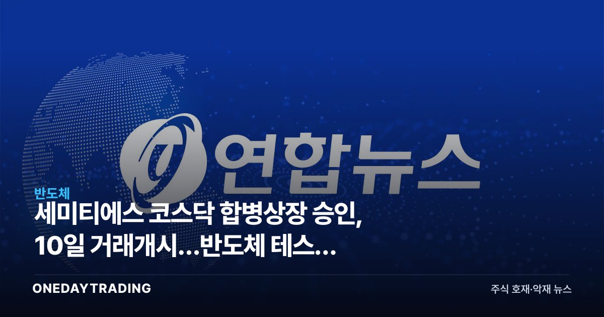 세미티에스 코스닥 합병상장 승인, 10일 거래개시…반도체 테스트 신규주 체크