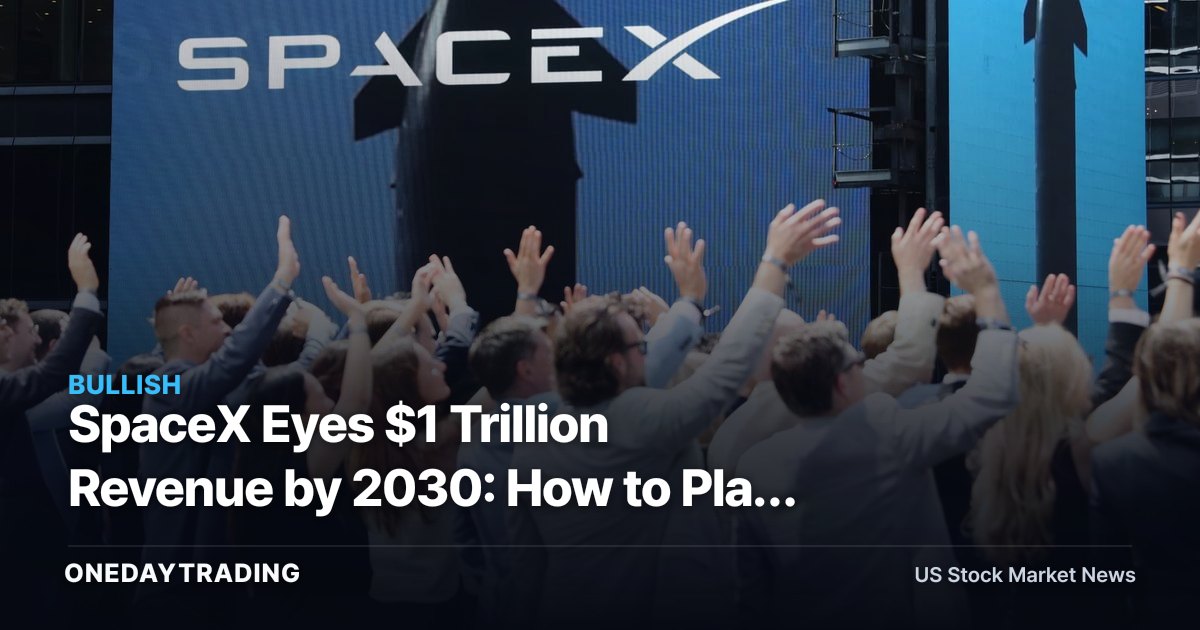 SpaceX Eyes $1 Trillion Revenue by 2030: How to Play It Through Listed Proxies (DXYZ, TSLA, RKLB)