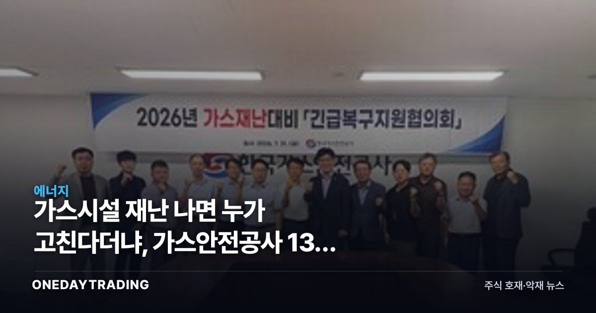 가스시설 재난 나면 누가 고친다더냐, 가스안전공사 13개 기관과 협의체 꾸렸다