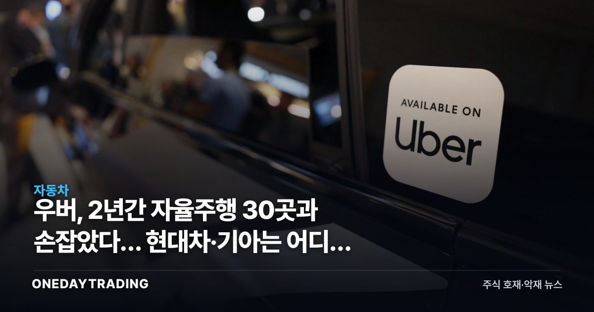 우버, 2년간 자율주행 30곳과 손잡았다… 현대차·기아는 어디쯤 있나