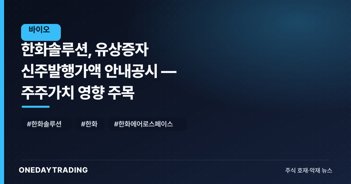 한화솔루션, 유상증자 신주발행가액 안내공시 — 주주가치 영향 주목