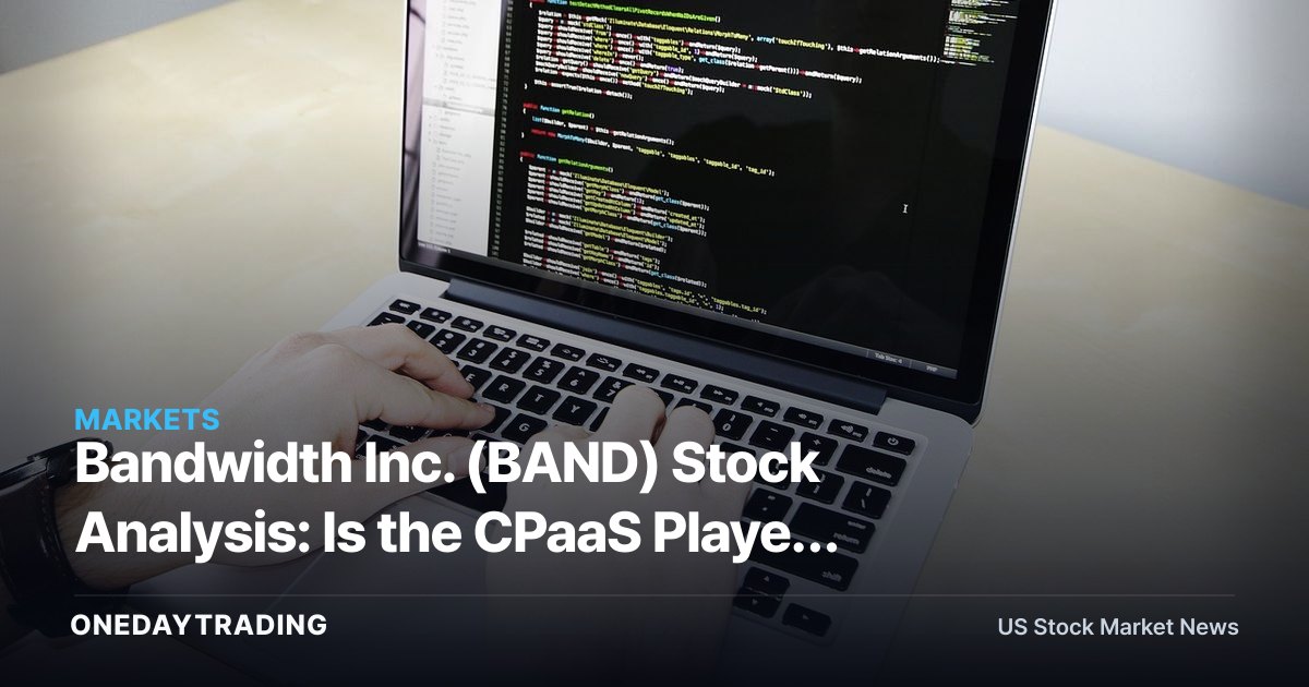Bandwidth Inc. (BAND) Stock Analysis: Is the CPaaS Player Worth Buying Now?
