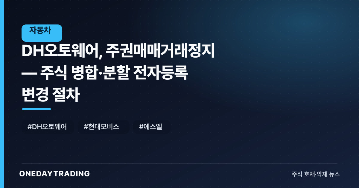 DH오토웨어, 주권매매거래정지 — 주식 병합·분할 전자등록 변경 절차