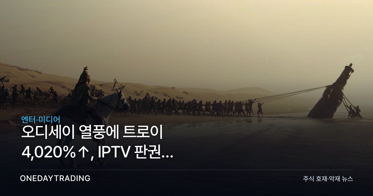 오디세이 열풍에 트로이 4,020%↑, IPTV 판권이 움직였다