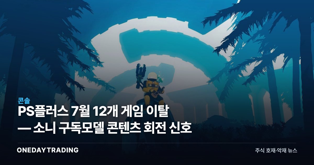 PS플러스 7월 12개 게임 이탈 — 소니 구독모델 콘텐츠 회전 신호