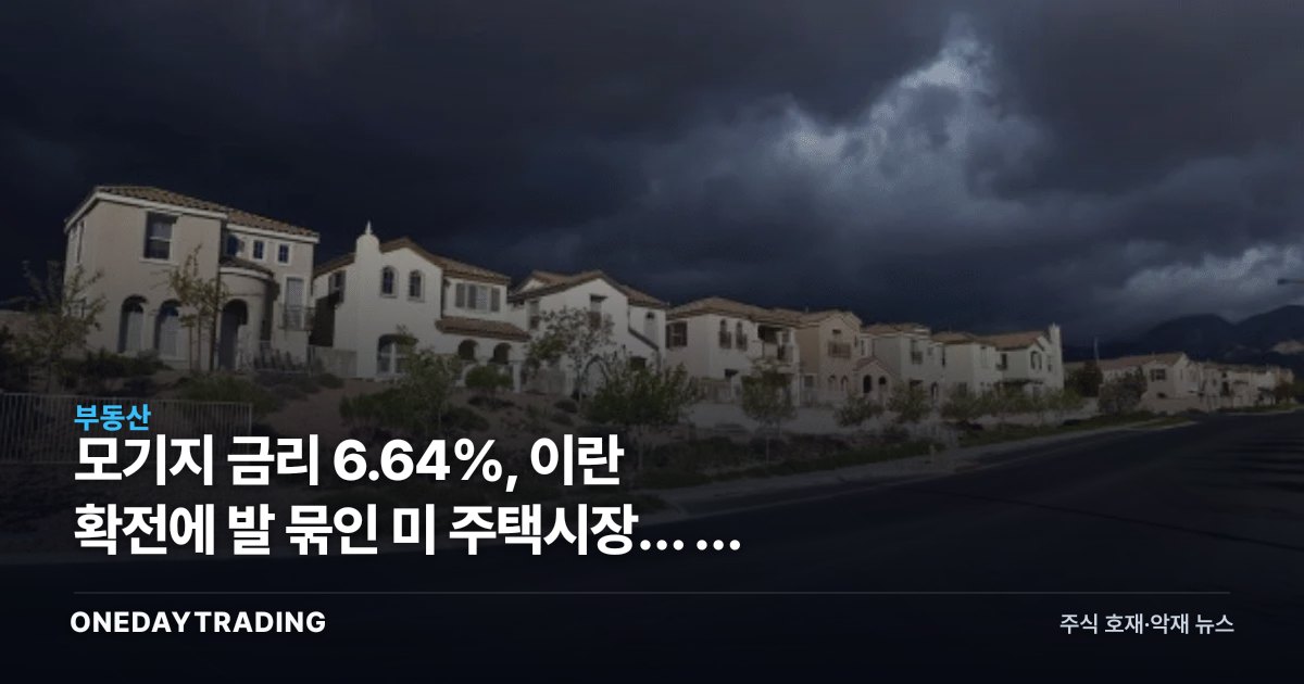 모기지 금리 6.64%, 이란 확전에 발 묶인 미 주택시장… 월 168달러 더 낸다