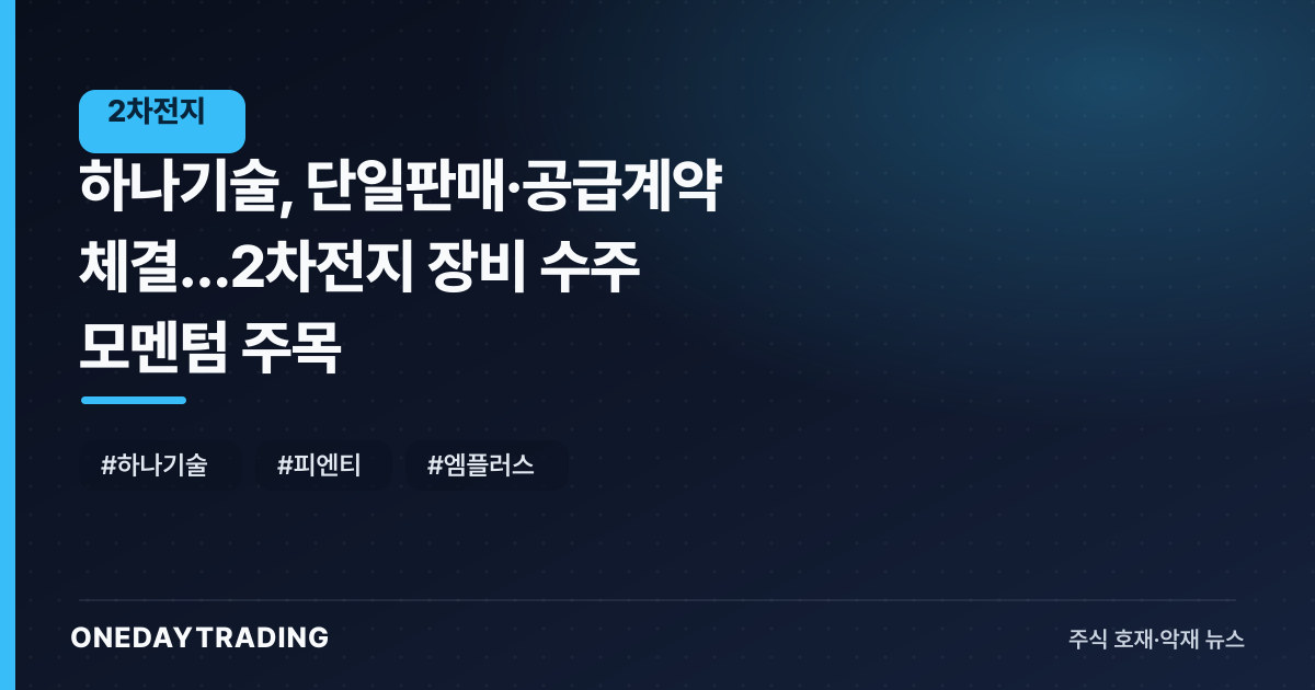 하나기술, 단일판매·공급계약 체결…2차전지 장비 수주 모멘텀 주목