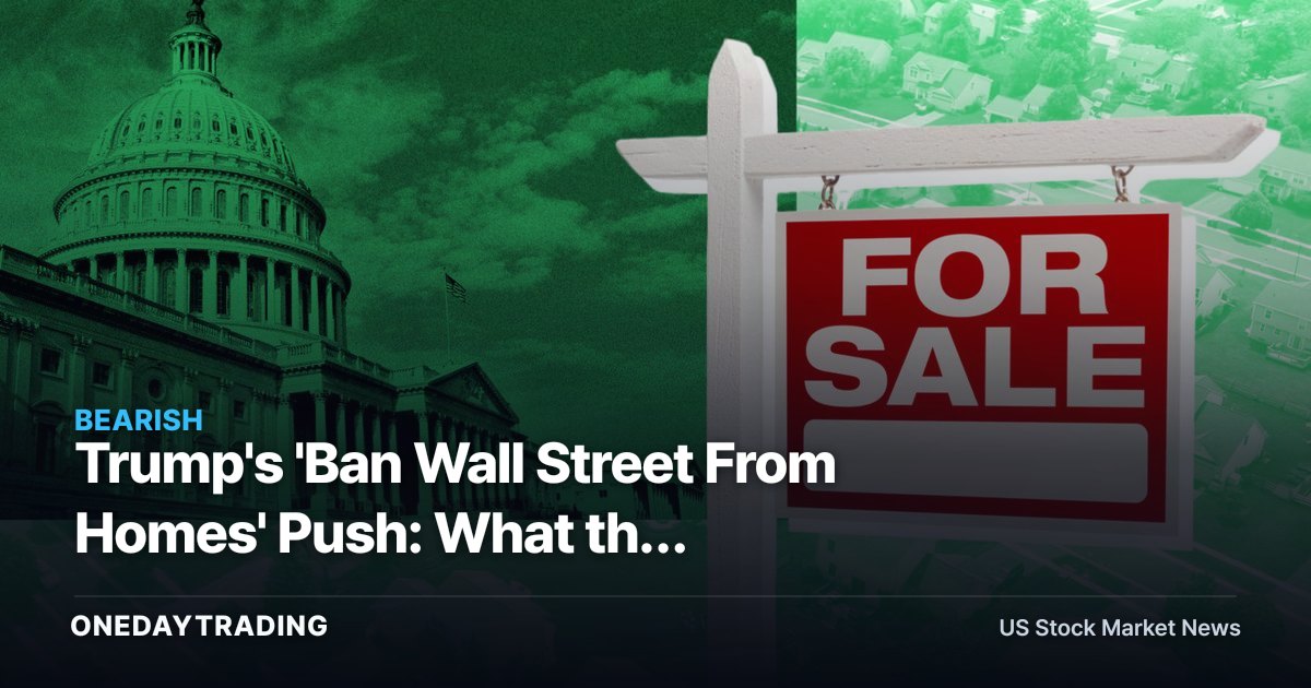 Trump's 'Ban Wall Street From Homes' Push: What the Bipartisan Bill Means for INVH, AMH