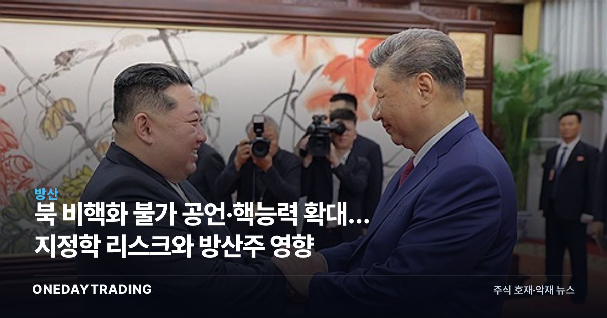 北 비핵화 불가 공언·핵능력 확대… 지정학 리스크와 방산주 영향