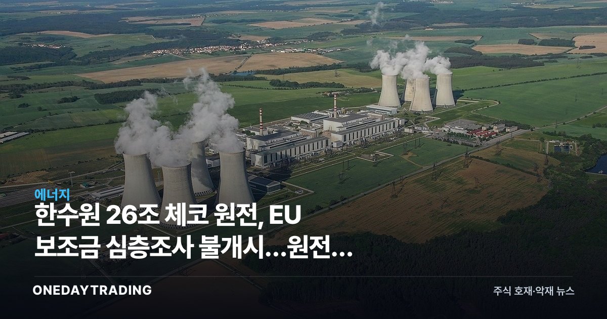 한수원 26조 체코 원전, EU 보조금 심층조사 불개시…원전株 리스크 해소