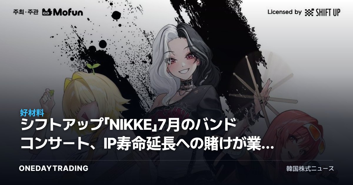 シフトアップ「NIKKE」7月のバンドコンサート、IP寿命延長への賭けが業績に投げかける含意