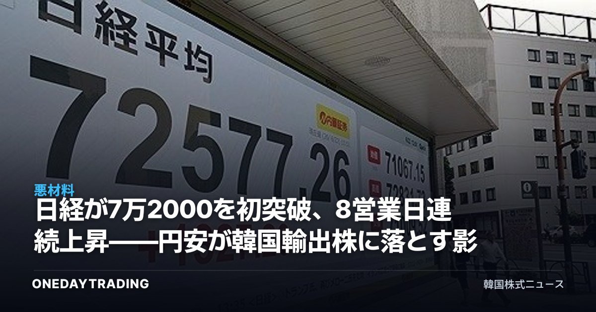 日経が7万2000を初突破、8営業日連続上昇——円安が韓国輸出株に落とす影