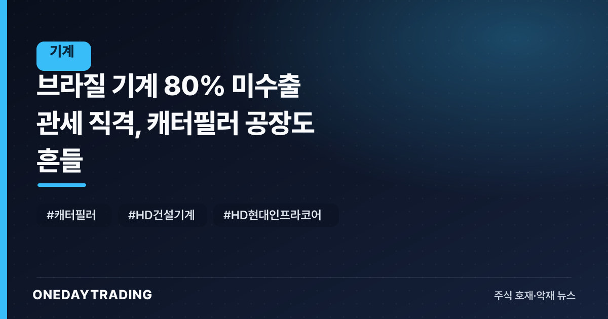 브라질 기계 80% 美수출 관세 직격, 캐터필러 공장도 흔들