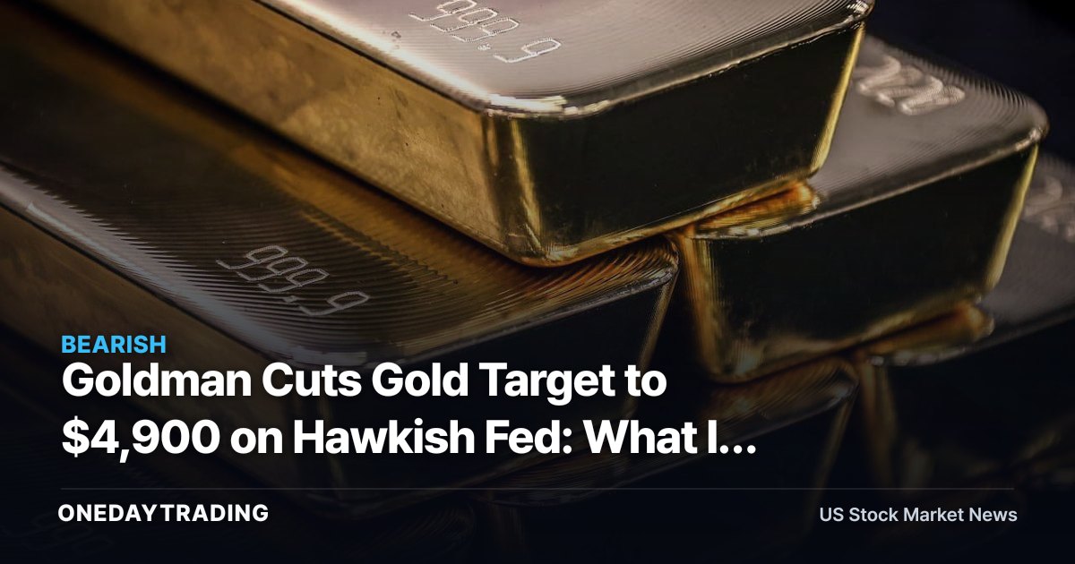 Goldman Cuts Gold Target to $4,900 on Hawkish Fed: What It Means for GLD, NEM, GOLD