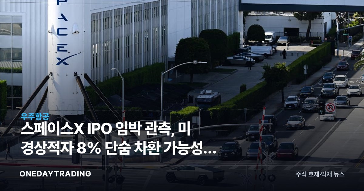 스페이스X IPO 임박 관측, 美 경상적자 8% 단숨 차환 가능성과 우주항공주 영향