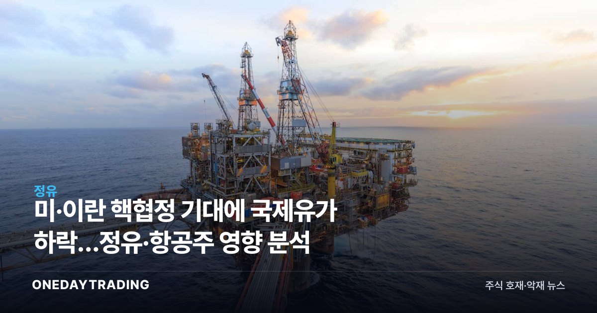 미·이란 핵협정 기대에 국제유가 하락…정유·항공주 영향 분석