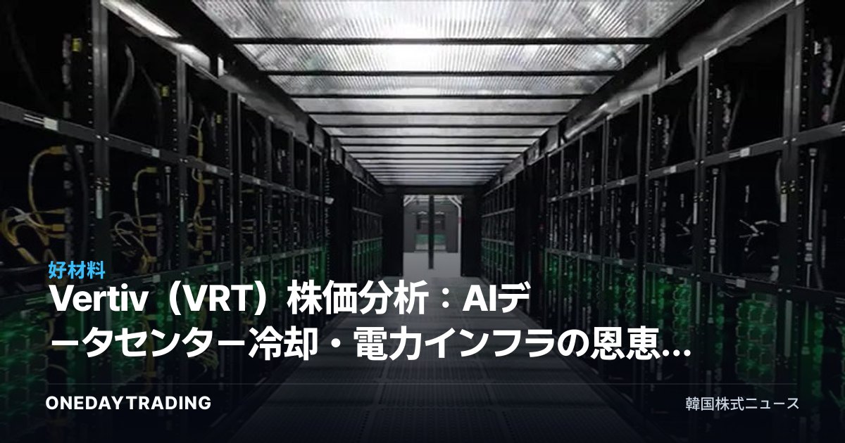 Vertiv(VRT)株価分析:AIデータセンター冷却・電力インフラの恩恵銘柄としての投資展望