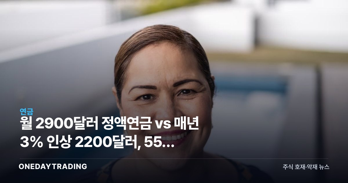 월 2900달러 정액연금 vs 매년 3% 인상 2200달러, 55세 은퇴자의 연금 선택법