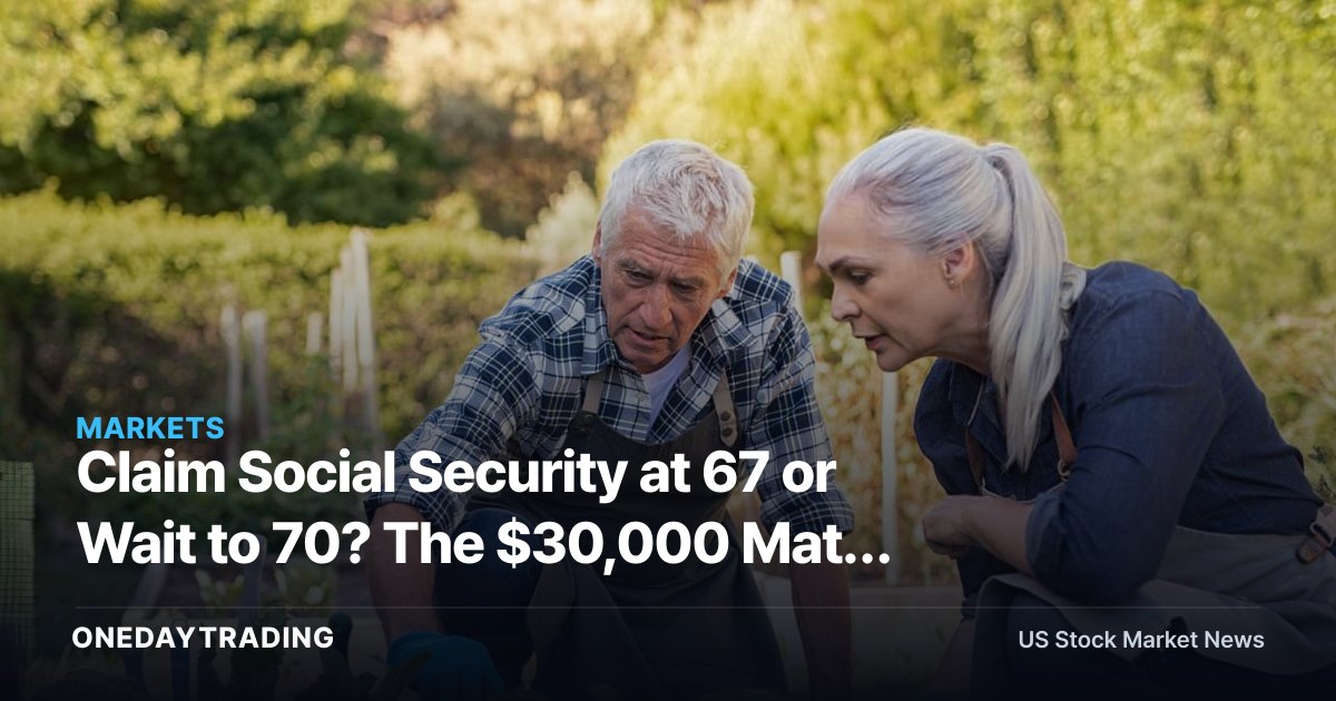 Claim Social Security at 67 or Wait to 70? The $30,000 Math Behind the Delay Trade-Off