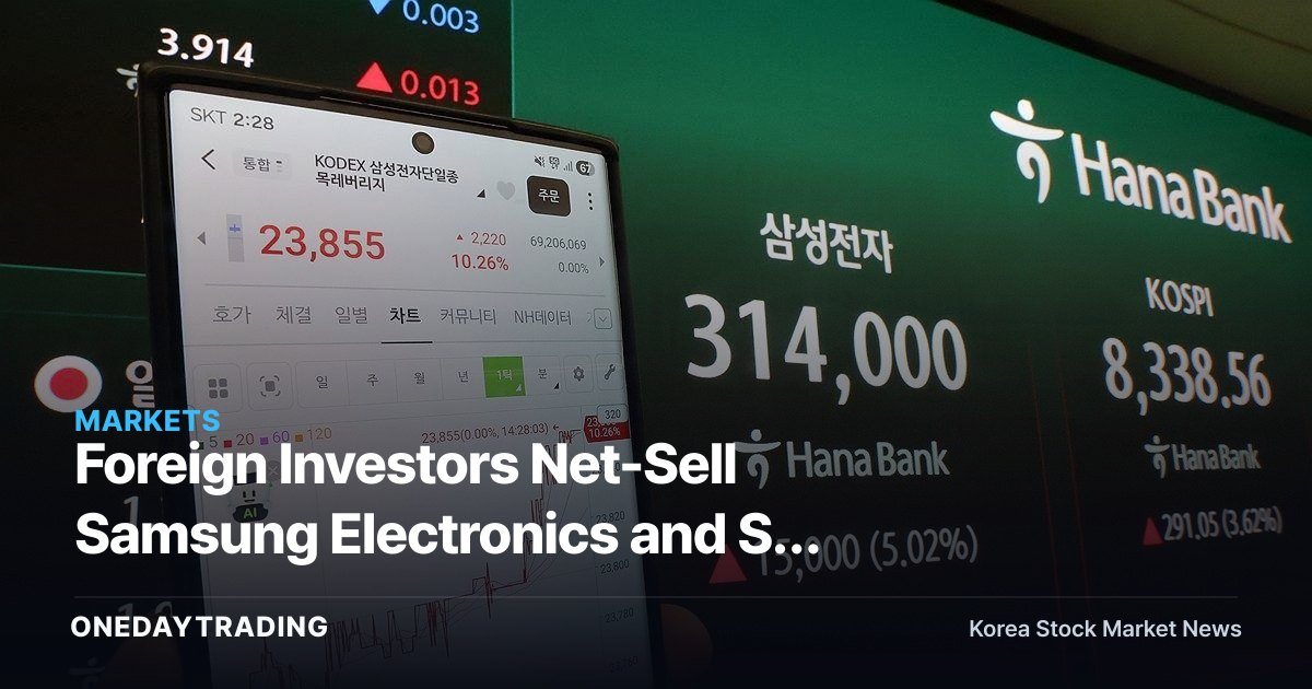 Foreign Investors Net-Sell Samsung Electronics and SK Hynix, While Running a Two-Track Strategy on Leveraged Products