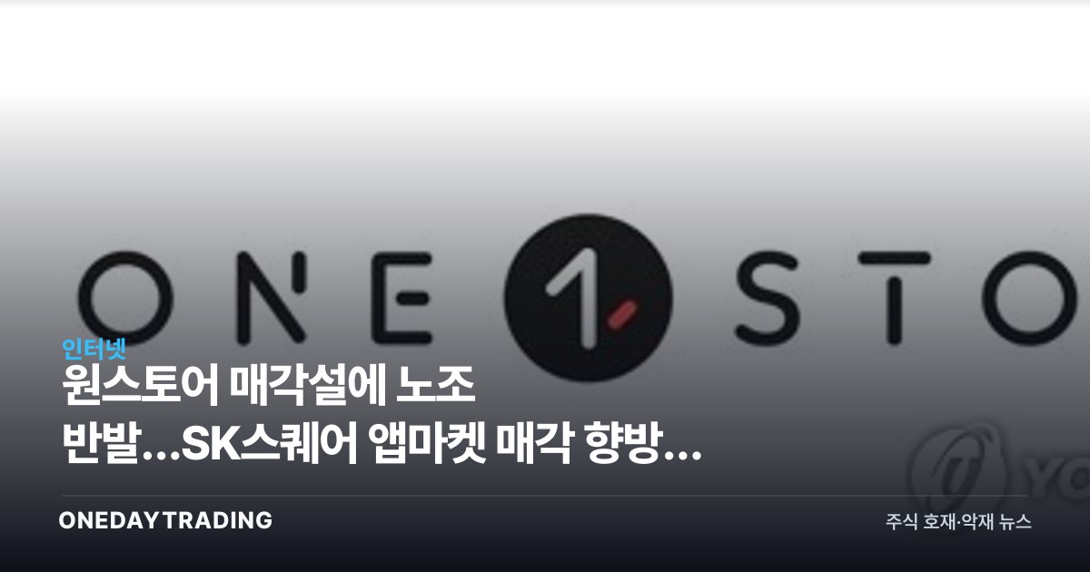원스토어 매각설에 노조 반발…SK스퀘어 앱마켓 매각 향방과 투자 포인트