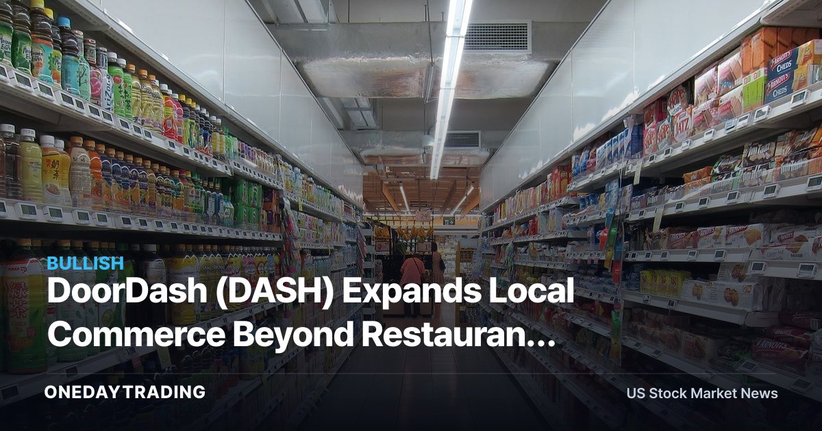 DoorDash (DASH) Expands Local Commerce Beyond Restaurant Delivery: What Investors Should Know