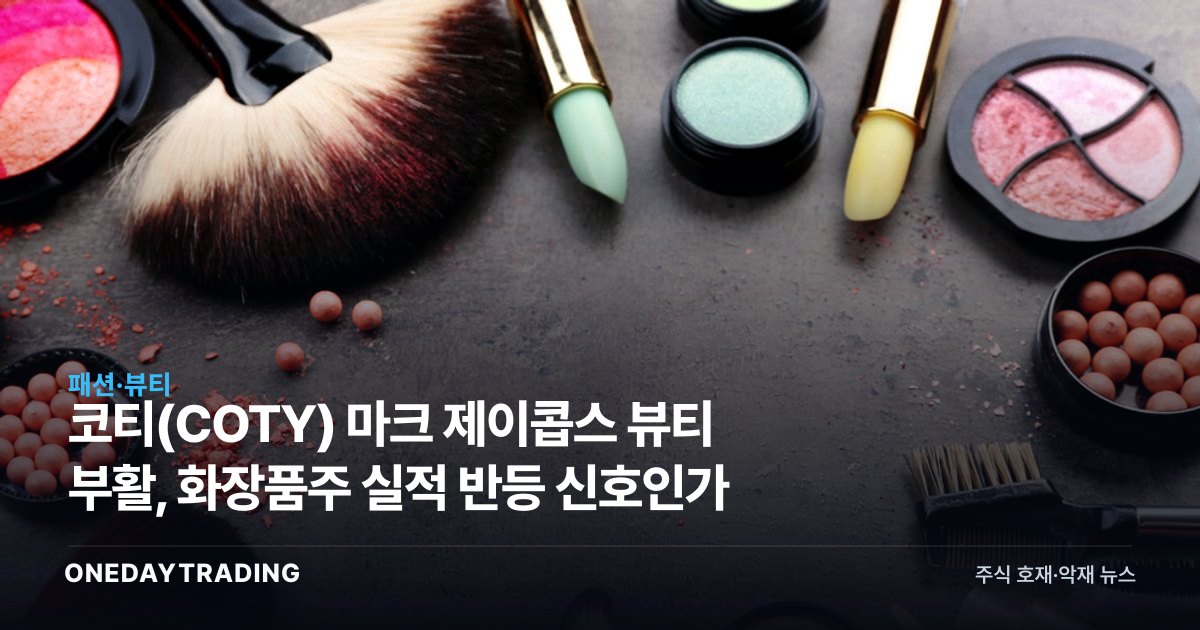 코티(COTY) 마크 제이콥스 뷰티 부활, 화장품주 실적 반등 신호인가