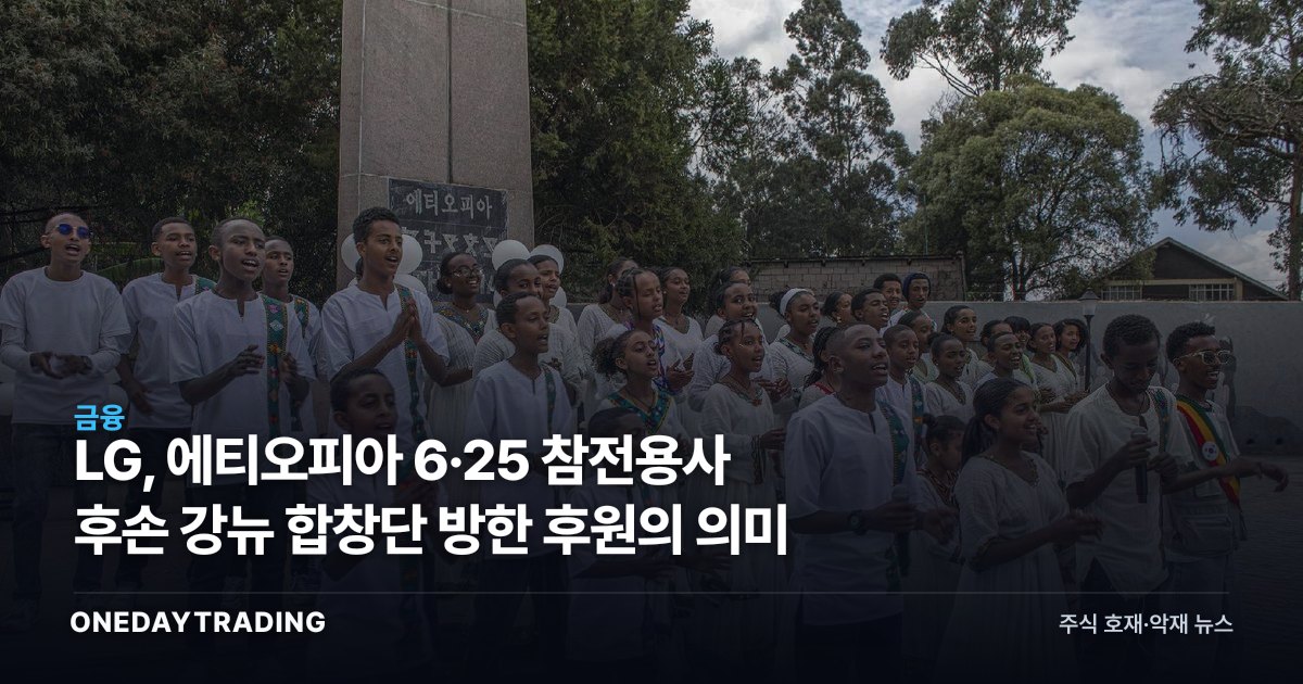 LG, 에티오피아 6·25 참전용사 후손 강뉴 합창단 방한 후원의 의미