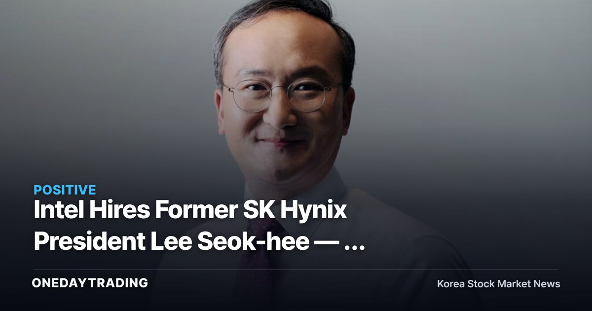 Intel Hires Former SK Hynix President Lee Seok-hee — A Bold Bet on Advanced Packaging for AI Foundry