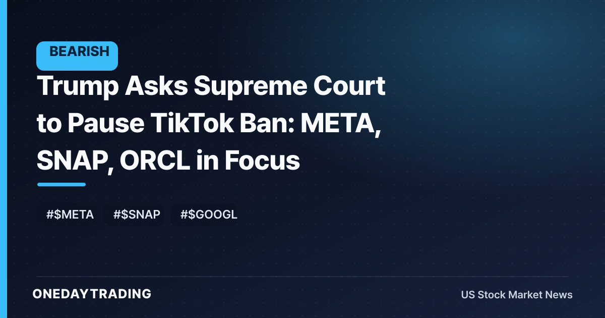Trump Asks Supreme Court to Pause TikTok Ban: META, SNAP, ORCL in Focus