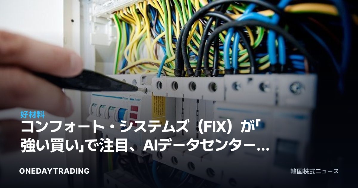 コンフォート・システムズ(FIX)が「強い買い」で注目、AIデータセンター建設の受益銘柄を分析