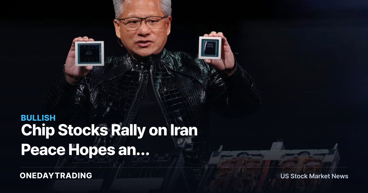 Chip Stocks Rally on Iran Peace Hopes and Anthropic-Washington Clash — NVDA, AMD in Focus