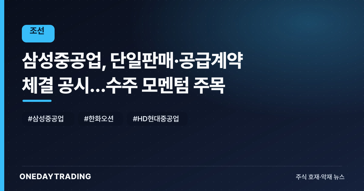 삼성중공업, 단일판매·공급계약 체결 공시…수주 모멘텀 주목