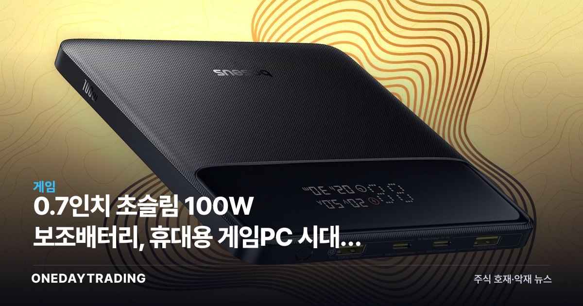 0.7인치 초슬림 100W 보조배터리, 휴대용 게임PC 시대를 비추다