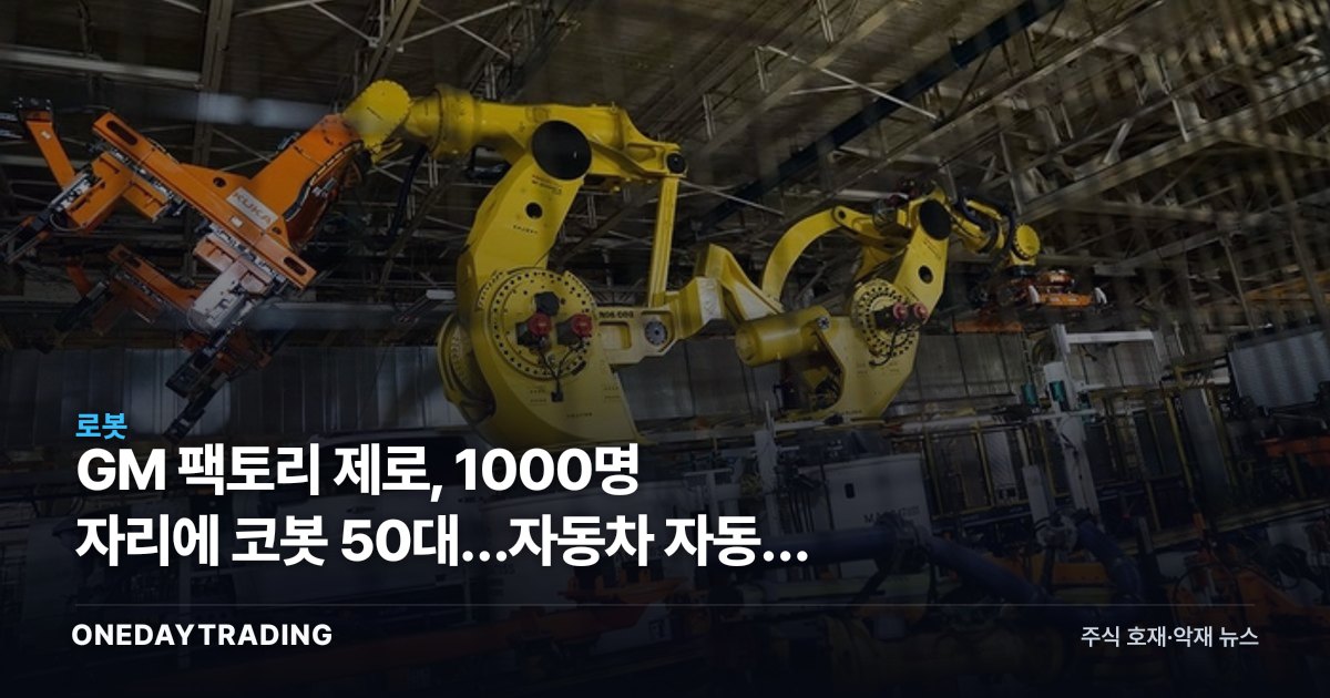 GM 팩토리 제로, 1000명 자리에 코봇 50대…자동차 자동화 가속