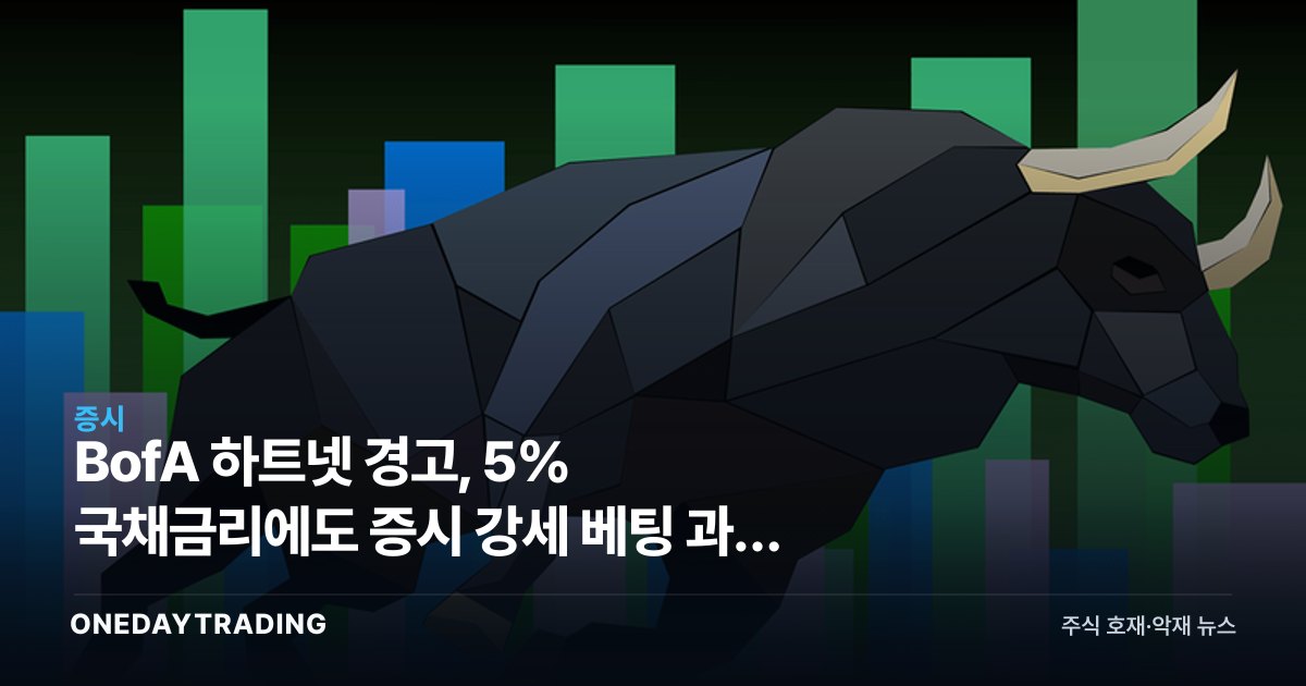 BofA 하트넷 경고, 5% 국채금리에도 증시 강세 베팅 과열 진단