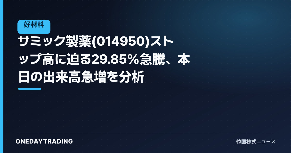 サミック製薬(014950)ストップ高に迫る29.85%急騰、本日の出来高急増を分析