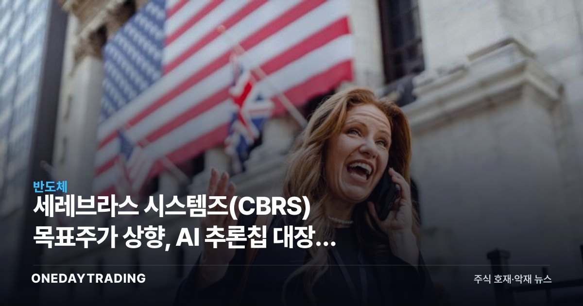 세레브라스 시스템즈(CBRS) 목표주가 상향, AI 추론칩 대장주 부상 분석