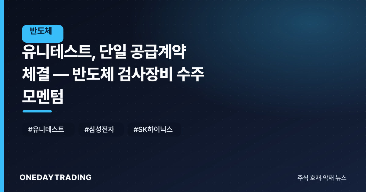 유니테스트, 단일 공급계약 체결 — 반도체 검사장비 수주 모멘텀