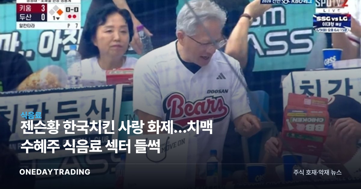 젠슨황 한국치킨 사랑 화제…치맥 수혜주 식음료 섹터 들썩