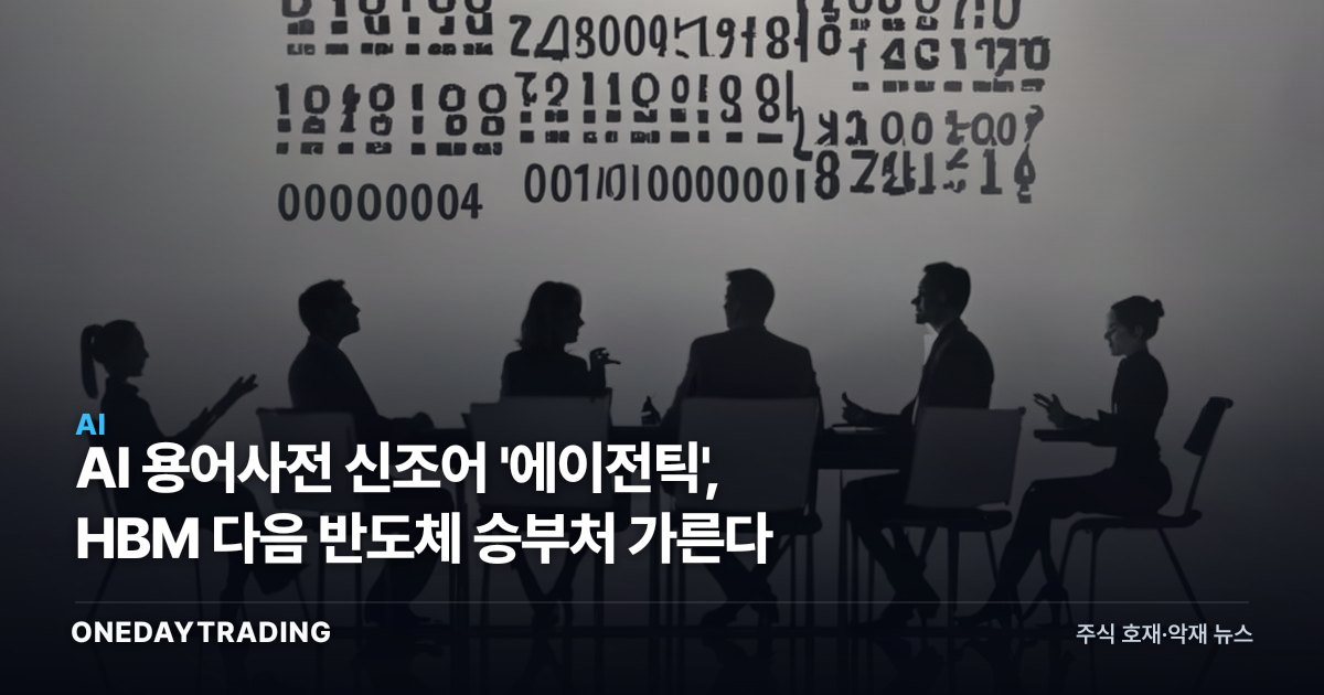 AI 용어사전 신조어 '에이전틱', HBM 다음 반도체 승부처 가른다