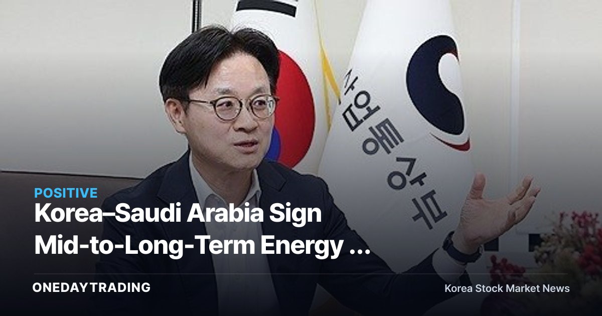Korea–Saudi Arabia Sign Mid-to-Long-Term Energy & Resources Cooperation MOU: Which Industry Sectors Benefit?