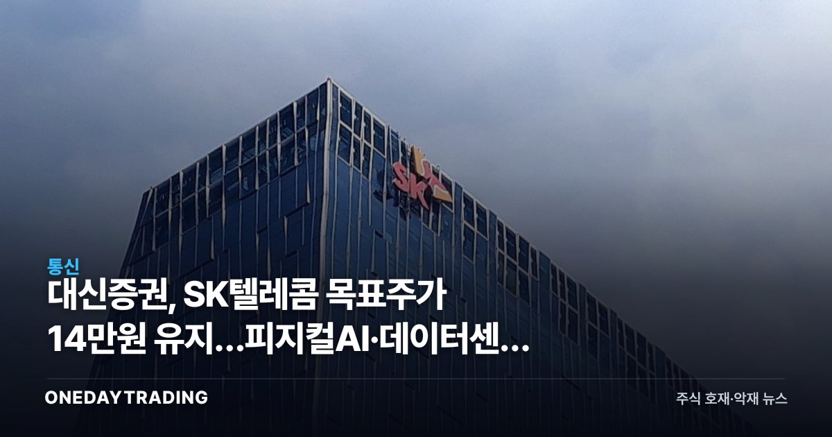 대신증권, SK텔레콤 목표주가 14만원 유지…피지컬AI·데이터센터 수혜 분석