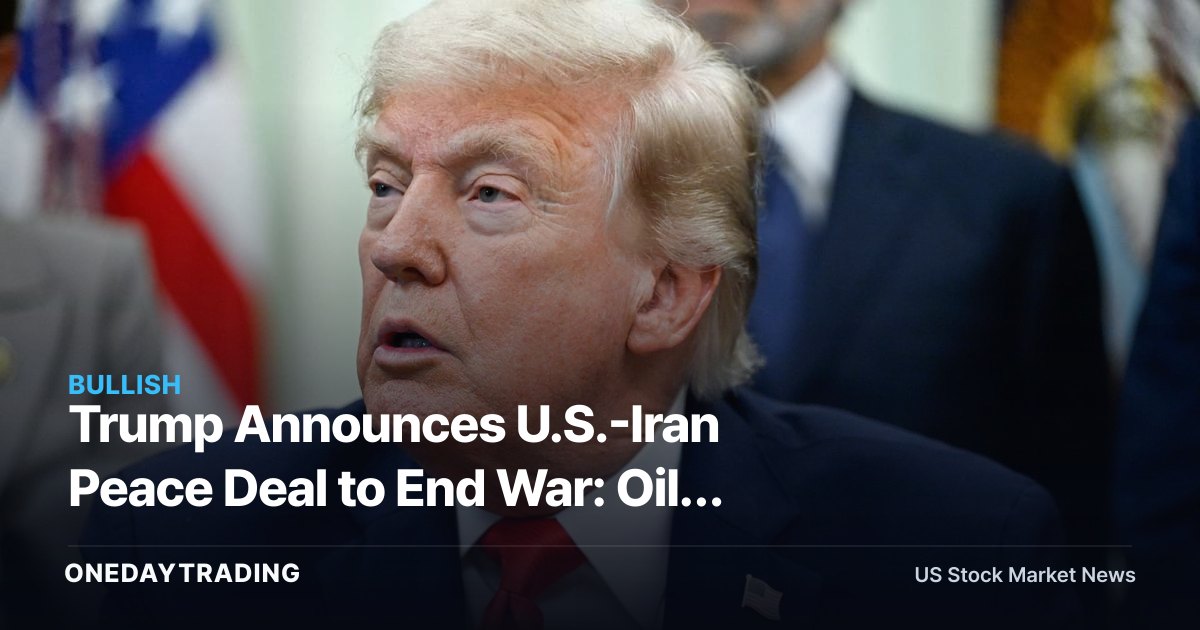 Trump Announces U.S.-Iran Peace Deal to End War: Oil, Defense & Risk Assets in Focus