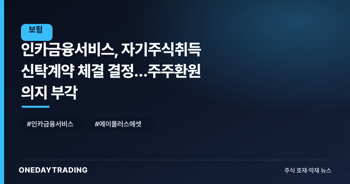 인카금융서비스, 자기주식취득 신탁계약 체결 결정…주주환원 의지 부각