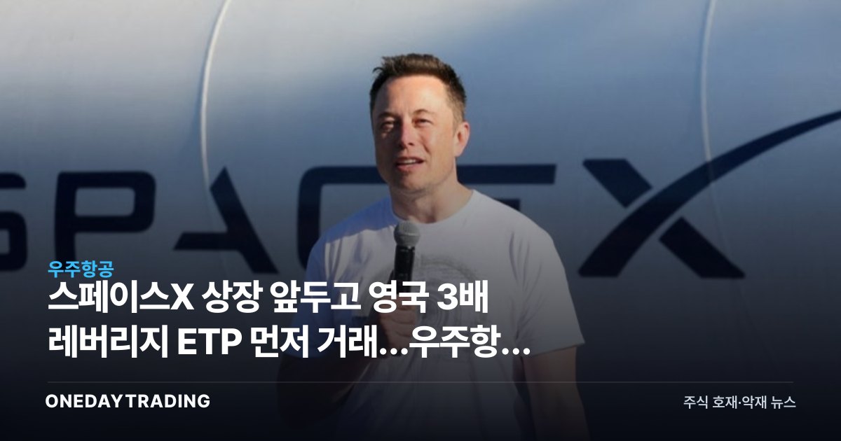 스페이스X 상장 앞두고 영국 3배 레버리지 ETP 먼저 거래…우주항공 테마 주목