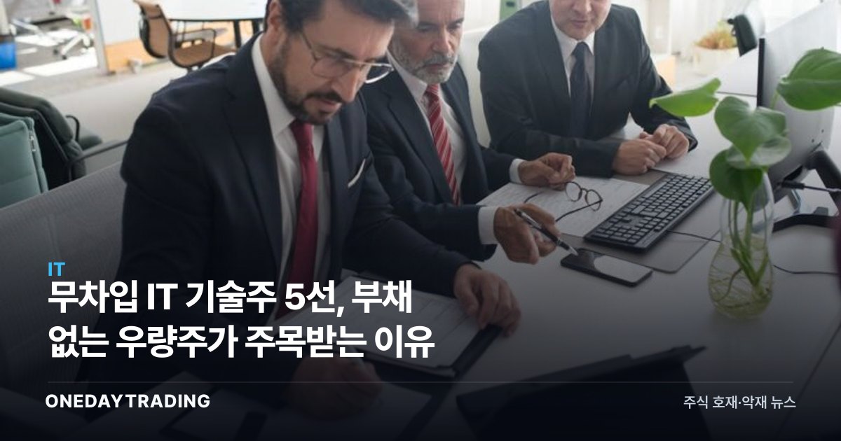 무차입 IT 기술주 5선, 부채 없는 우량주가 주목받는 이유
