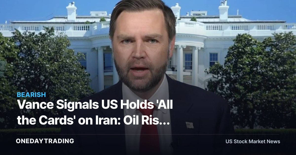 Vance Signals US Holds 'All the Cards' on Iran: Oil Risk Premium and Energy Stocks XOM, CVX in Focus