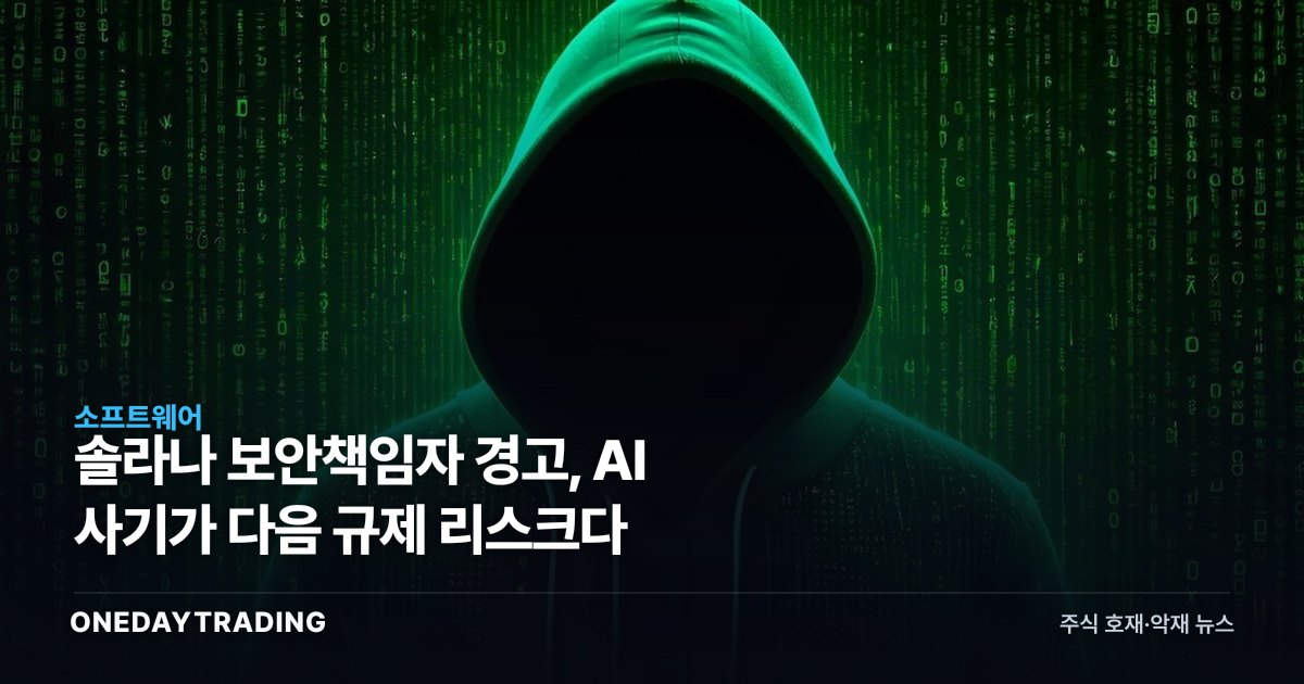솔라나 보안책임자 경고, AI 사기가 다음 규제 리스크다