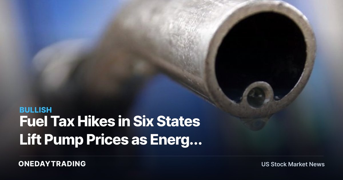 Fuel Tax Hikes in Six States Lift Pump Prices as Energy Inflation Accelerates: XOM, CVX, VLO